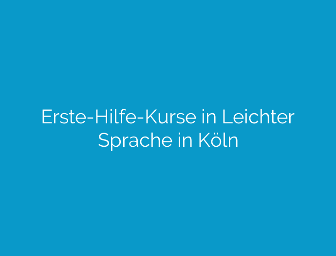 Erste-Hilfe-Kurse in Leichter Sprache in Köln