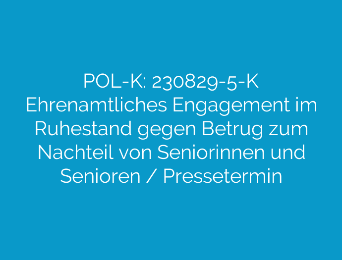 POL-K: 230829-5-K Ehrenamtliches Engagement im Ruhestand gegen Betrug zum Nachteil von Seniorinnen und Senioren / Pressetermin