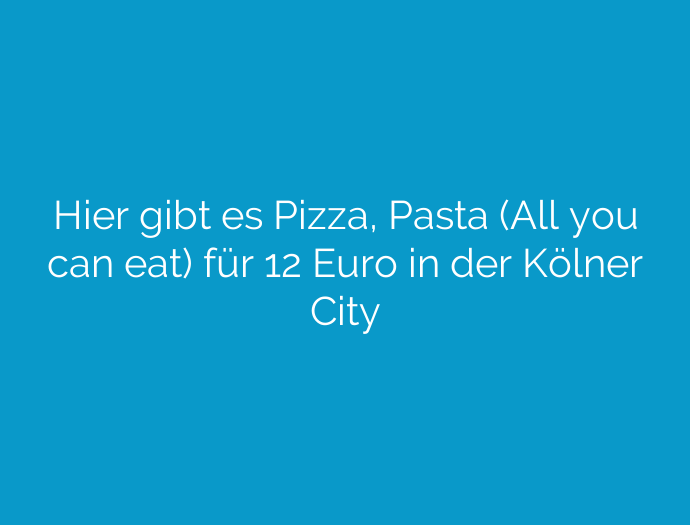 Hier gibt es Pizza, Pasta (All you can eat) für 12 Euro in der Kölner City